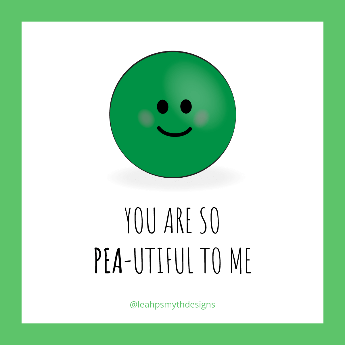 You are so pea-utiful to me