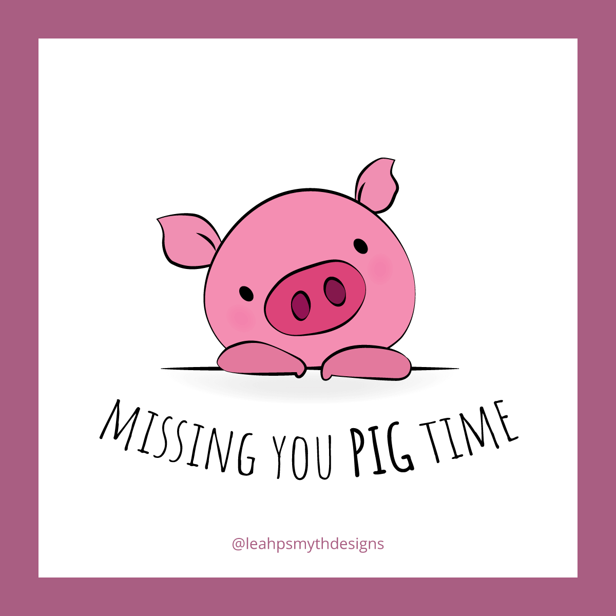 Missing you pig time